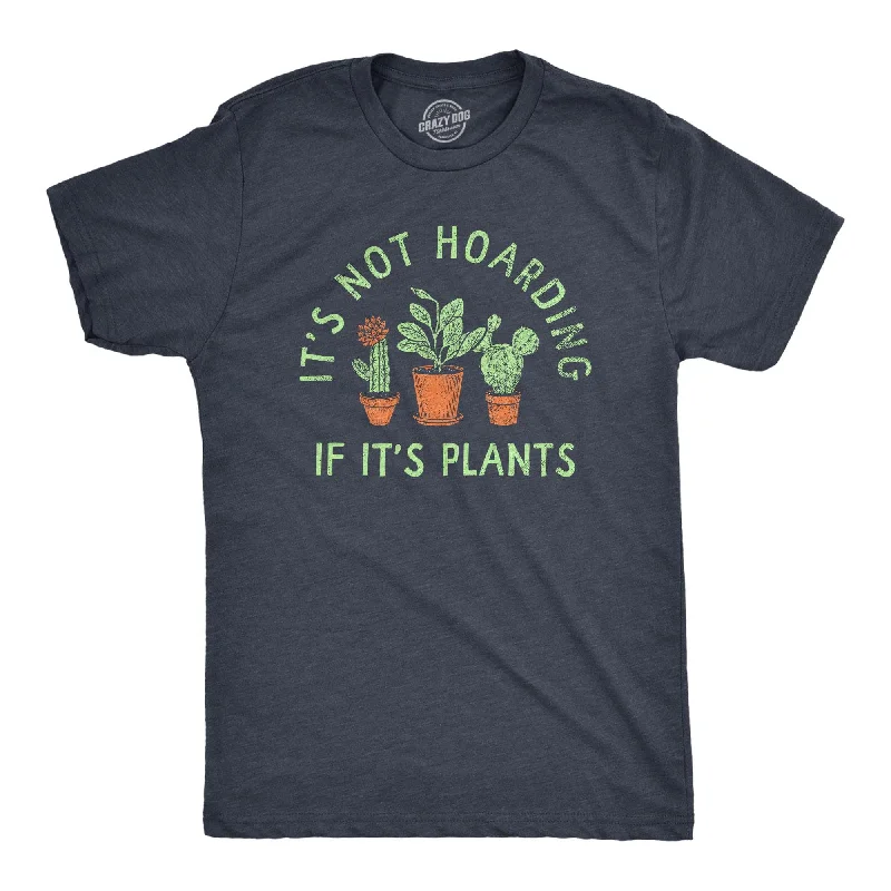 men's daily wear t-shirts -Its Not Hoarding If Its Plants Men's T Shirt