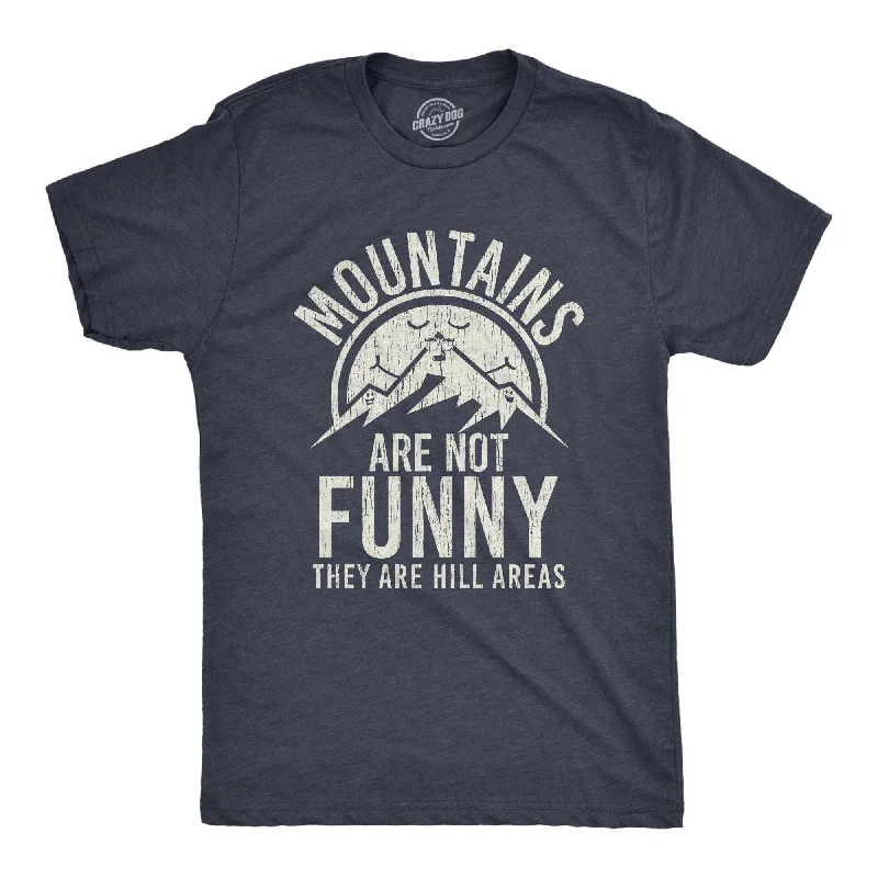 men's performance t-shirts -Mountains Are Not Funny They Are Hill Areas Men's T Shirt