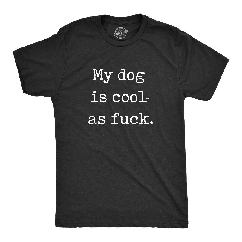 men's high-quality t-shirts -My Dog Is Cool As Fuck Men's T Shirt