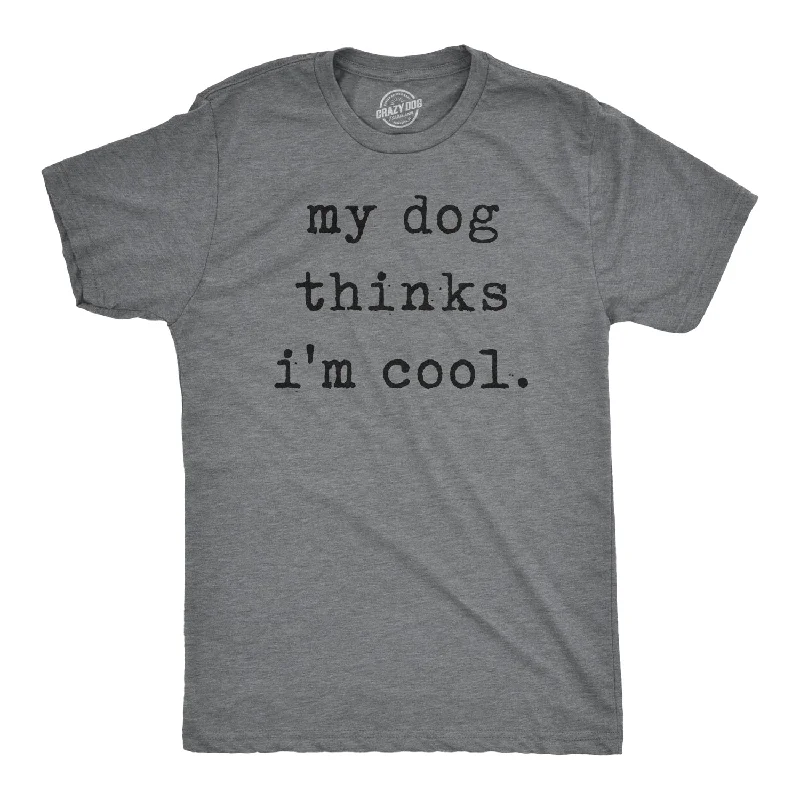 men's cotton-rich t-shirts -My Dog Thinks I'm Cool Men's T Shirt