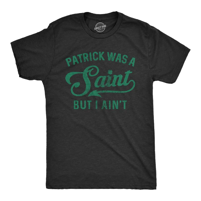 men's custom logo t-shirts -Patrick Was A Saint But I Ain't Men's T Shirt